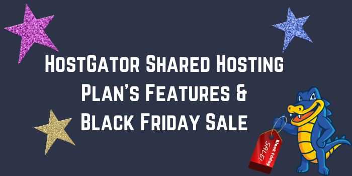 HostGator Shared Hosting Plan’s Features & Black Friday Sale