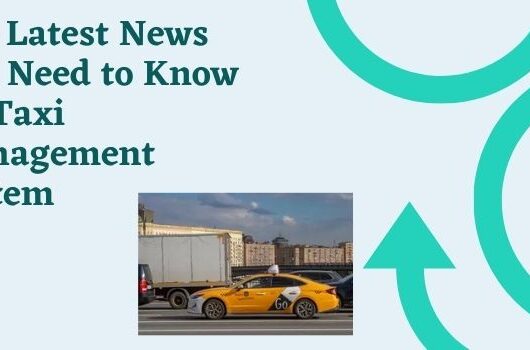 The Latest News You Need to Know On Taxi Management System